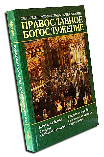 ПРАВОСЛАВНОЕ БОГОСЛУЖЕНИЕ. ПРАКТИЧЕСКОЕ РУКОВОДСТВО ДЛЯ КЛИРИКОВ
